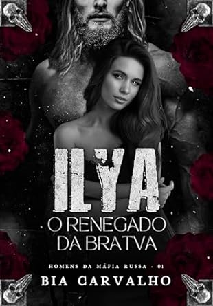 Ilya – O Renegado da Bratva por Bia Carvalho